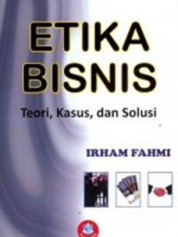Image of ETIKA BISNIS : Teori, Kasus dan Solusi